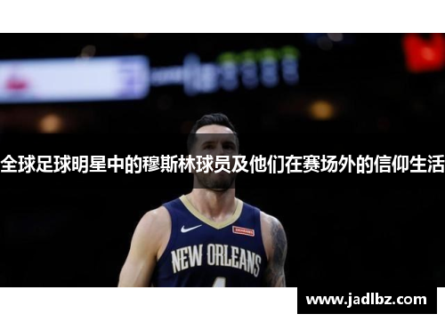 全球足球明星中的穆斯林球员及他们在赛场外的信仰生活