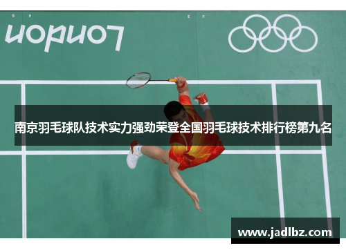 南京羽毛球队技术实力强劲荣登全国羽毛球技术排行榜第九名