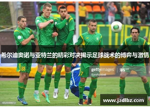 希尔迪奥诺与亚特兰的精彩对决揭示足球战术的博弈与激情